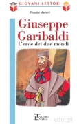 Giuseppe Garibaldi - L'eroe dei due mondi Giuseppe Garibaldi - L'eroe dei due mondi